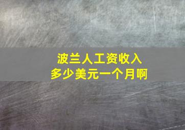 波兰人工资收入多少美元一个月啊