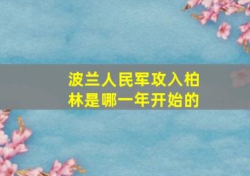 波兰人民军攻入柏林是哪一年开始的