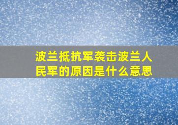 波兰抵抗军袭击波兰人民军的原因是什么意思