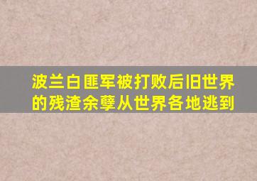 波兰白匪军被打败后旧世界的残渣余孽从世界各地逃到