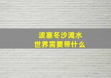 波塞冬沙滩水世界需要带什么