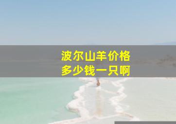 波尔山羊价格多少钱一只啊