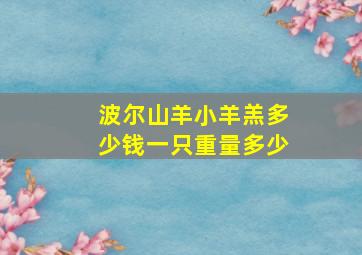 波尔山羊小羊羔多少钱一只重量多少