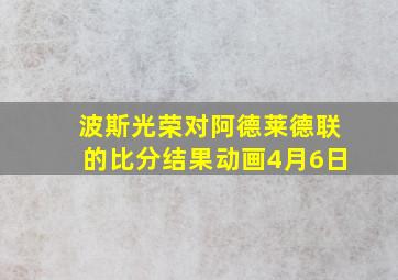 波斯光荣对阿德莱德联的比分结果动画4月6日