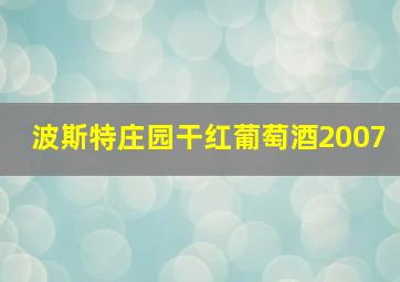 波斯特庄园干红葡萄酒2007