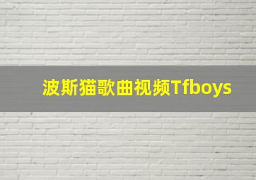 波斯猫歌曲视频Tfboys