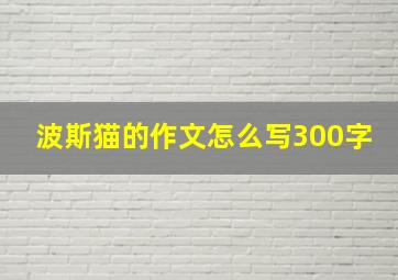 波斯猫的作文怎么写300字