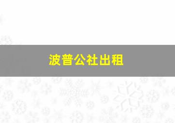 波普公社出租