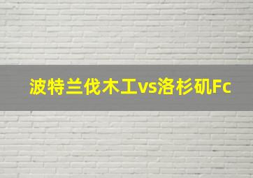 波特兰伐木工vs洛杉矶Fc