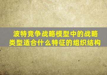 波特竞争战略模型中的战略类型适合什么特征的组织结构