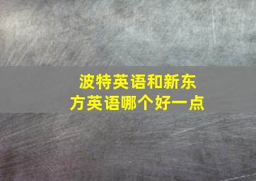 波特英语和新东方英语哪个好一点