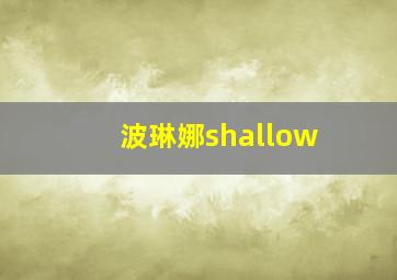 波琳娜shallow