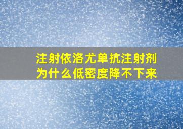 注射依洛尤单抗注射剂为什么低密度降不下来