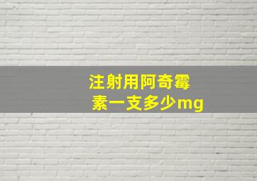 注射用阿奇霉素一支多少mg