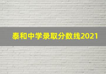 泰和中学录取分数线2021