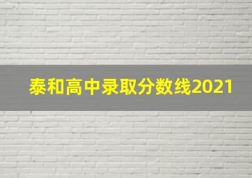 泰和高中录取分数线2021