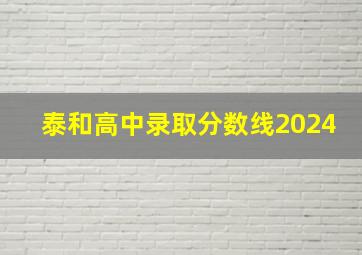 泰和高中录取分数线2024