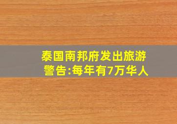 泰国南邦府发出旅游警告:每年有7万华人