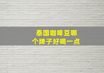 泰国咖啡豆哪个牌子好喝一点