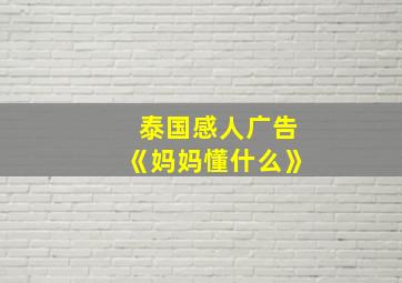 泰国感人广告《妈妈懂什么》