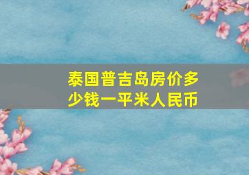 泰国普吉岛房价多少钱一平米人民币