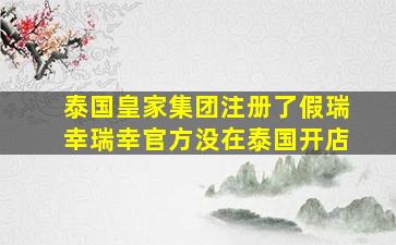 泰国皇家集团注册了假瑞幸瑞幸官方没在泰国开店