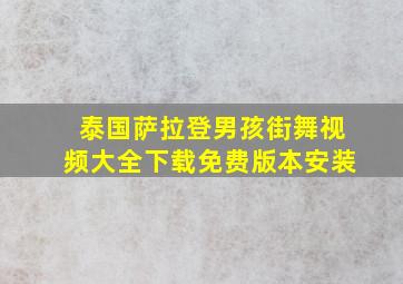 泰国萨拉登男孩街舞视频大全下载免费版本安装