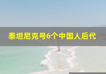 泰坦尼克号6个中国人后代