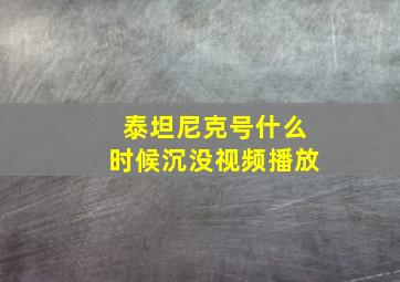 泰坦尼克号什么时候沉没视频播放