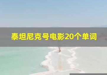 泰坦尼克号电影20个单词