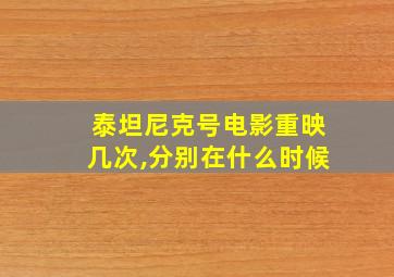 泰坦尼克号电影重映几次,分别在什么时候