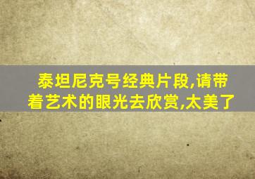 泰坦尼克号经典片段,请带着艺术的眼光去欣赏,太美了