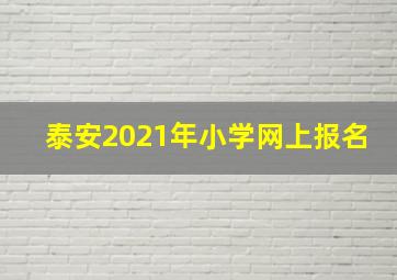 泰安2021年小学网上报名