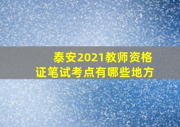 泰安2021教师资格证笔试考点有哪些地方