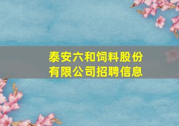 泰安六和饲料股份有限公司招聘信息