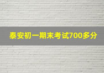 泰安初一期末考试700多分