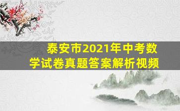 泰安市2021年中考数学试卷真题答案解析视频