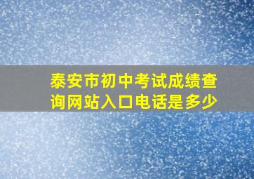 泰安市初中考试成绩查询网站入口电话是多少