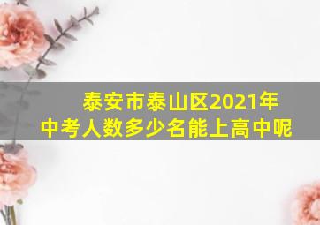 泰安市泰山区2021年中考人数多少名能上高中呢