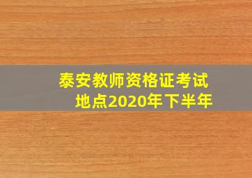 泰安教师资格证考试地点2020年下半年