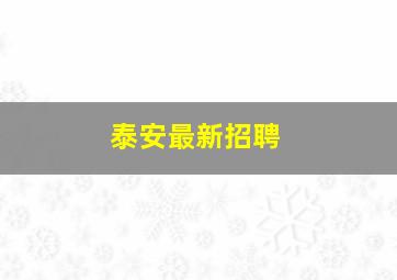 泰安最新招聘