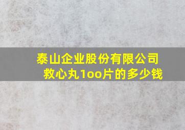 泰山企业股份有限公司救心丸1oo片的多少钱