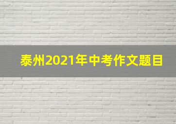 泰州2021年中考作文题目