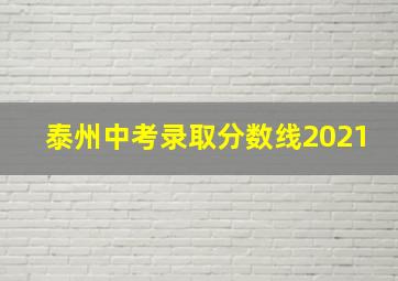 泰州中考录取分数线2021