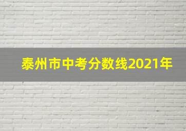 泰州市中考分数线2021年