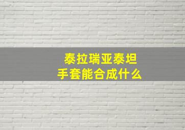 泰拉瑞亚泰坦手套能合成什么