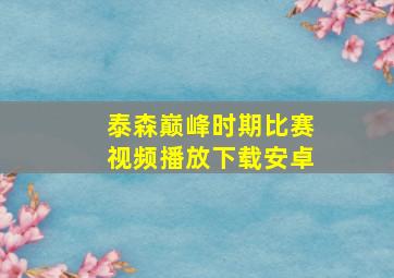 泰森巅峰时期比赛视频播放下载安卓