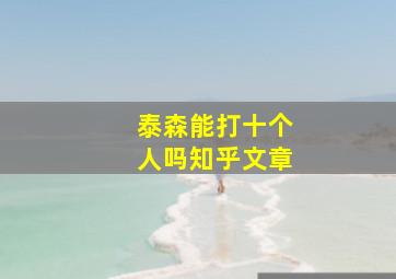 泰森能打十个人吗知乎文章