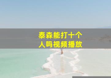 泰森能打十个人吗视频播放