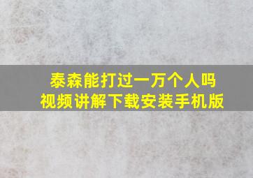 泰森能打过一万个人吗视频讲解下载安装手机版